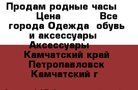 Продам родные часы Casio. › Цена ­ 5 000 - Все города Одежда, обувь и аксессуары » Аксессуары   . Камчатский край,Петропавловск-Камчатский г.